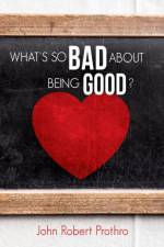 What's So Bad about Being Good? af John R Prothro