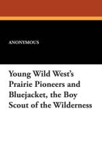 Young Wild West's Prairie Pioneers and Bluejacket, the Boy Scout of the Wilderness af Anonymous