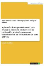 Aplicacion de Un Procedimiento Para Evaluar La Eficiencia En El Proceso de Explotacion Segun El Consumo de Combustible de Las Cosechadoras de Cana Ktp- 2m af Osmany Aguilera Almaguer (Editor)