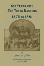 Six Years with the Texas Rangers, 1875 to 1881 af James B Gillett