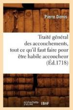 Traite General Des Accouchements, Tout Ce Qu'il Faut Faire Pour Etre Habile Accoucheur (Ed.1718) af Pierre Dionis