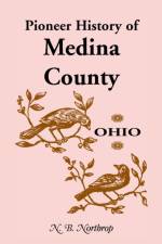 Pioneer History of Medina County, Ohio af N B Northrop