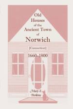 Old Houses of the Ancient Town of Norwich [Connecticut] 1660-1800, with Maps, Illustrations, Portraits and Genealogies af Mary E Perkins