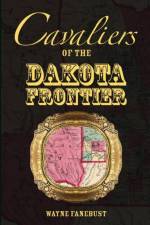 Cavaliers of the Dakota Frontier af Wayne Fanebust