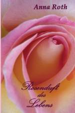 Rosenduft des Lebens af Anna Roth