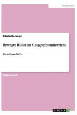 Bewegte Bilder im Geographieunterricht af Elisabeth Junge