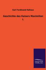 Geschichte Des Kaisers Maximilian I. af Karl Ferdinand Haltaus