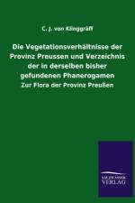 Vegetationsverhaltnisse Der Provinz Preussen Und Verzeichnis Der in Derselben Bisher Gefundenen Phanerogamen af C J Von Klinggraff