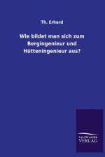 Wie Bildet Man Sich Zum Bergingenieur Und Hutteningenieur Aus? af Th Erhard