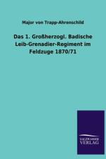1. Grossherzogl. Badische Leib-Grenadier-Regiment Im Feldzuge 1870/71 af Major Von Trapp-Ahrenschild