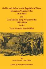 Guide and Index to the Republic of Texas Donation Voucher Files, 1879-1887, and Confederate Script Voucher Files, 1881-1883, in the Texas General Land af Robert De Berardinis