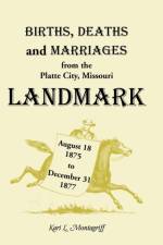 Births, Deaths, and Marriages from the Platte City, Missouri, Landmark, August 18, 1875-December 31, 1877 af Kari L Montagruff