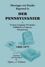 Marriages and Deaths Reported by Der Pennsylvanier, a German Language Newspaper Published at Lebanon, Pennsylvania, 1868-1879 af Robert A Heilman