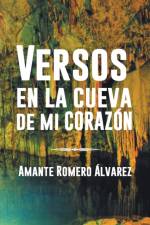 Versos En La Cueva de Mi Corazon af Amante Romero Alvarez