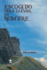 Escogido Para Llevar Mi Nombre... af Gilberto Gomez