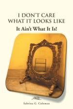 I Don't Care What It Looks Like, It Ain't What It Is! af Sabrina G Coleman