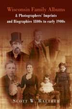 Wisconsin Family Albums & Photographers' Imprints and Biographies 1800s to Early 1900s af Scott W Raether
