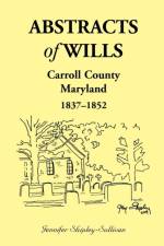 Abstracts of Wills Carroll County, Maryland, 1837-1852 af Jennifer Shipley-Sullivan