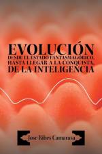 Evolucion Desde El Estado Fantasmagorico, Hasta Llegar a la Conquista, de La Inteligencia af Jose Ribes Camarasa