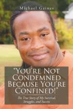 You're Not Condemned Because You're Confined! af Michael Gaines