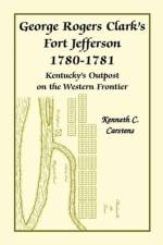 George Rogers Clark's Fort Jefferson 1780-1781, Kentucky's Outpost on the Western Frontier af Kenneth Charles Carstens