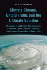 Climate Change, Untold Truths and the Ultimate Solution af Dr. S. J. P. Thompson