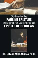 Outline to the Pauline Epistles Including an Outline to the Epistle of Hebrews af Dr Leland McClanahan