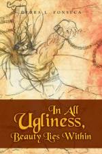 In All Ugliness, Beauty Lies Within af Debra L Fonseca