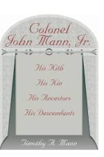 Colonel John Mann, Jr., His Kith, His Kin, His Ancestors, His Descendants, Revised Edition af Timothy a Mann