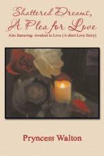 Shattered Dreams, A Plea for Love af Pryncess Walton