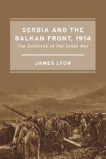 Serbia and the Balkan Front, 1914 af James Lyon