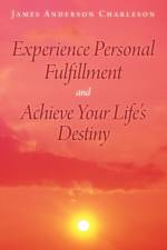 Experience Personal Fulfillment and Achieve Your Life's Destiny af James Anderson Charleson