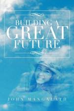 Building a Great Future af John Mangalath