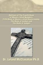 Outlines of the Fourth Book of Moses Called Numbers, Fifth Book of Moses Called Deuteronomy, the Book of Joshua and the Book of Judges af Dr Leland McClanahan