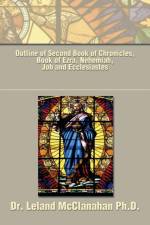 Outline of Second Book of Chronicles, Book of Ezra, Nehemiah, Job and Ecclesiastes af Dr Leland McClanahan