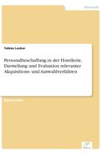 Personalbeschaffung in der Hotellerie, Darstellung und Evaluation relevanter Akquisitions- und Auswahlverfahren af Tobias Locker