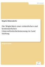 Moeglichkeit einer einheitlichen und kontinuierlichen Gastezufriedenheitsmessung im Land Salzburg af Brigitte Webersdorfer