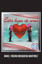 Entre Lazos de Amor af Angel Tiberio Mosquera Martinez