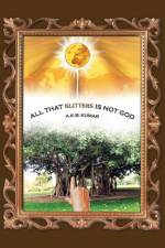 All That Glitters Is Not God af A K B Kumar