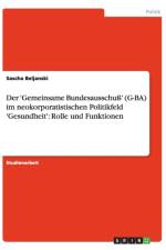 Der 'Gemeinsame Bundesausschuss' (G-BA) im neokorporatistischen Politikfeld 'Gesundheit' af Sascha Beljanski