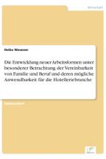 Entwicklung neuer Arbeitsformen unter besonderer Betrachtung der Vereinbarkeit von Familie und Beruf und deren moegliche Anwendbarkeit fur die Hotelleriebranche af Heike Wesener