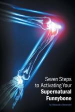 Seven Steps to Activating Your Supernatural Funnybone af Alexandra Alexander