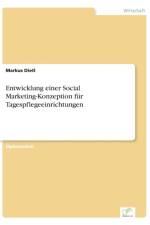 Entwicklung einer Social Marketing-Konzeption fur Tagespflegeeinrichtungen af Markus Dietl