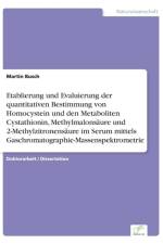 Etablierung und Evaluierung der quantitativen Bestimmung von Homocystein und den Metaboliten Cystathionin, Methylmalonsaure und 2-Methylzitronensaure im Serum mittels Gaschromatographie-Massenspektrometrie af Martin Busch
