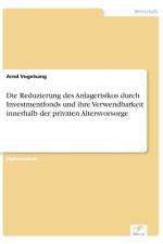 Reduzierung des Anlagerisikos durch Investmentfonds und ihre Verwendbarkeit innerhalb der privaten Altersvorsorge af Arnd Vogelsang