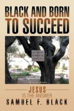 Black and Born to Succeed af Samuel F Black