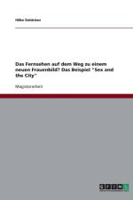 Sex and the City. Das Fernsehen Auf Dem Weg Zu Einem Neuen Frauenbild? af Hilke Dahinten
