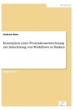 Konzeption einer Prozesskostenrechnung zur Abrechnung von Workflows in Banken af Andreas Benz