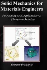 SOLID MECHANICS FOR MATERIALS ENGINEERS -- Principles and Applications of Mesomechanics af Yunan Prawoto