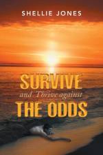 Survive and Thrive Against the Odds af Shellie Jones